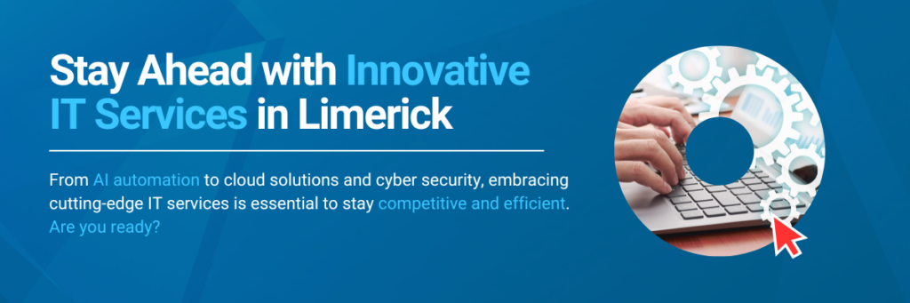 Stay Ahead with Innovative IT Services in Limerick From AI automation to cloud solutions and cyber security, embracing cutting-edge IT services is essential to stay competitive and efficient. Are you ready?